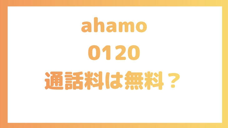 ahamoの0120の通話料は無料