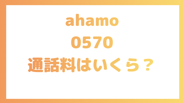 ahamoの0570の通話料はいくら