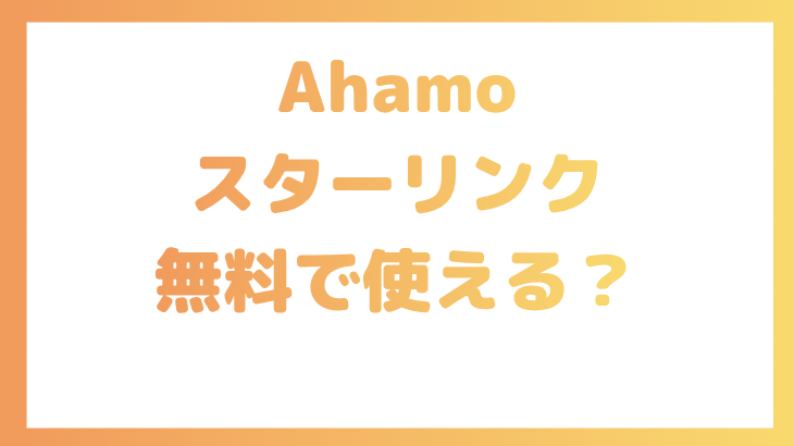 Ahamoのスターリンクは無料