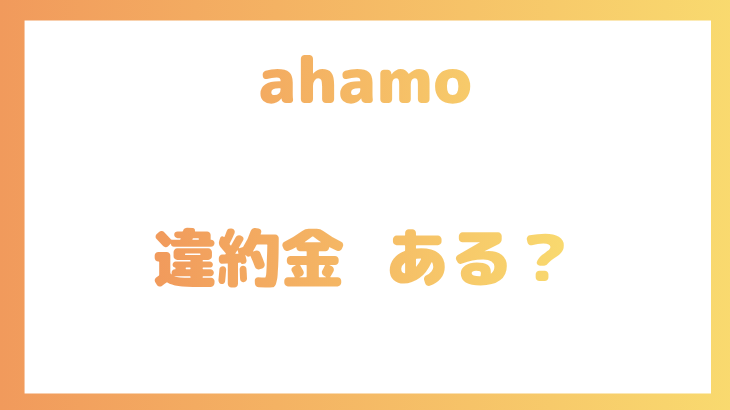 ahamoは違約金がかかる？